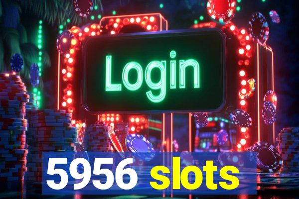 5956 slots